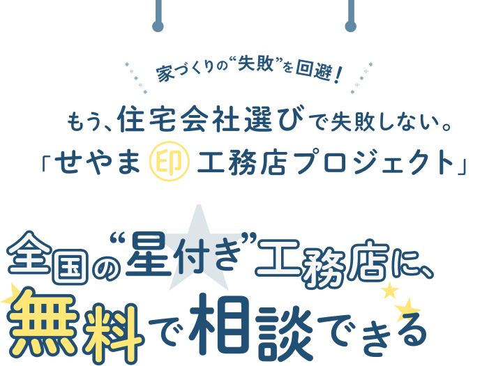 家づくりの“失敗”を回避！もう、住宅会社選びで失敗しない。「せやま印工務店プロジェクト」 全国の”星付き”工務店に、無料で相談できる！
