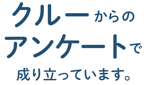 クルーからのアンケートで成り立っています。